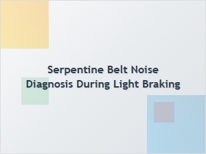Diagnosing Serpentine Belt Noise During Light Braking
