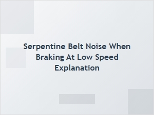 A Guide to Serpentine Belt Noise When Braking