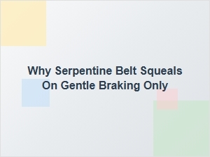 Why Serpentine Belt Noise Occurs During Gentle Braking