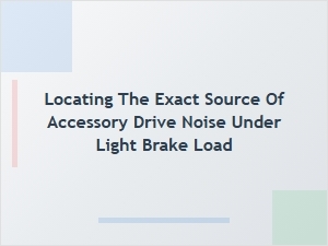 Locating Accessory Drive Noise Under Light Brake Load
