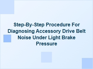 Diagnosing Accessory Drive Belt Noise Under Brake Pressure