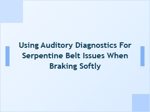 Using Auditory Diagnostics for Serpentine Belt Braking Issues