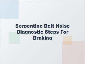 Serpentine Belt Noise During Braking