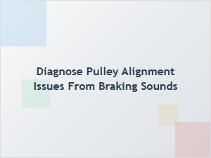 Deciphering Braking Sounds to Diagnose Pulley Alignment